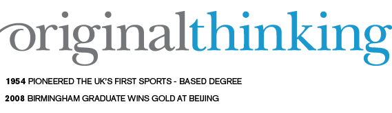 original thinking. 1954 pioneered the UK's first sports - based degree. 2008 Birmingham graduate wins gold at Beijing